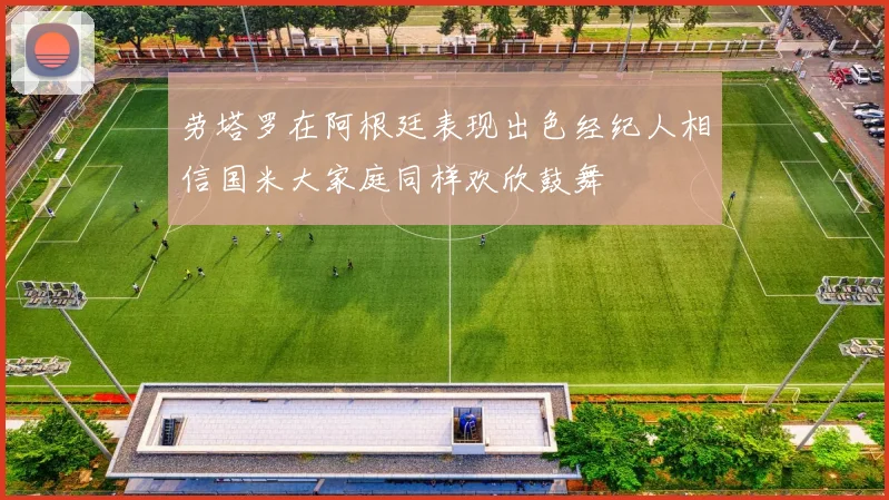 劳塔罗在阿根廷表现出色经纪人相信国米大家庭同样欢欣鼓舞